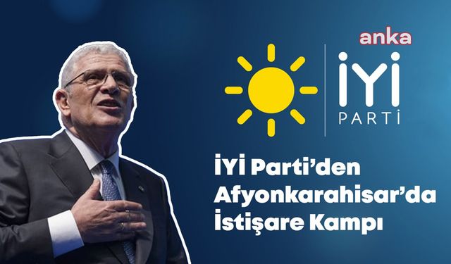 İYİ Parti, Afyonkarahisar'da kampa giriyor: Partinin yeni yol haritası belirlenecek