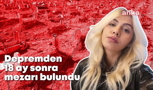 Cenazesi depremden 18 ay sonra bulundu... Hatay Mezarlıklar Şube Müdürlüğü: Merve Ateş, kendi ismiyle depremin 3 veya 4’üncü günü gömülmüş