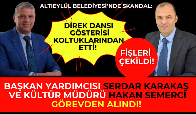ALTIEYLÜL BELEDİYESİ’NDE SKANDAL: BAŞKAN YARDIMCISI SERDAR KARAKAŞ VE KÜLTÜR MÜDÜRÜ HAKAN SEMERCİ GÖREVDEN ALINDI!